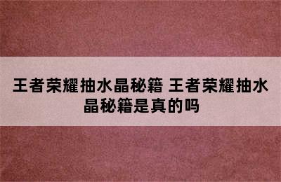 王者荣耀抽水晶秘籍 王者荣耀抽水晶秘籍是真的吗